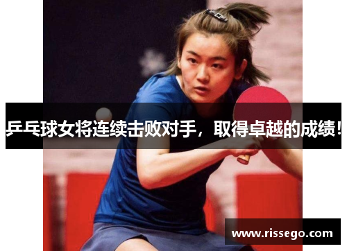 乒乓球女将连续击败对手，取得卓越的成绩！