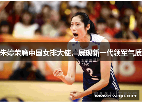 朱婷荣膺中国女排大使，展现新一代领军气质